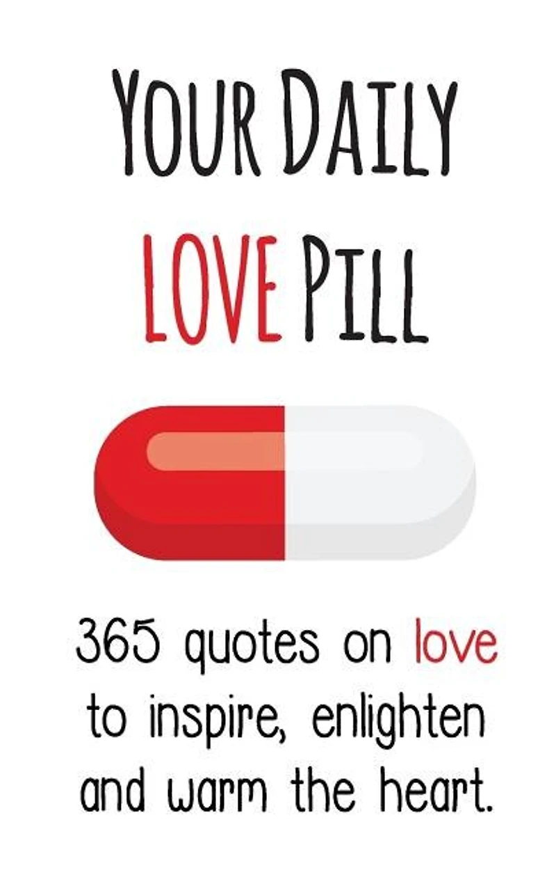 Your Daily Love Pill: 365 Quotes on to Inspire, Enlighten and Warm the Heart