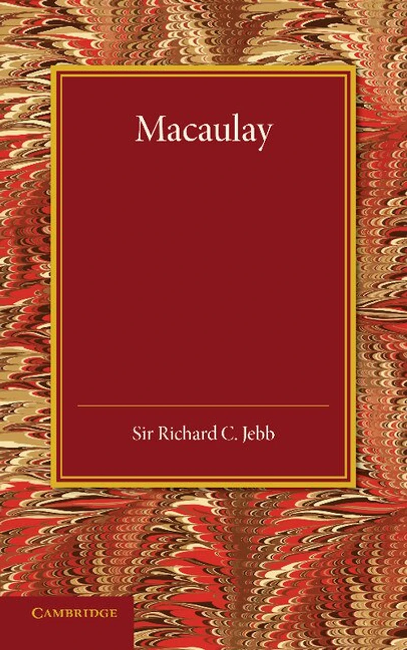 Macaulay: A Lecture Delivered At Cambridge On August 10, 1900