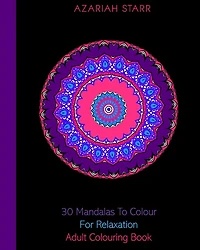 30 Mandalas To Colour For Relaxation: Adult Colouring Book