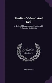 Studies Of Good And Evil: A Series Of Essays Upon Problems Of Philosophy And Of Life