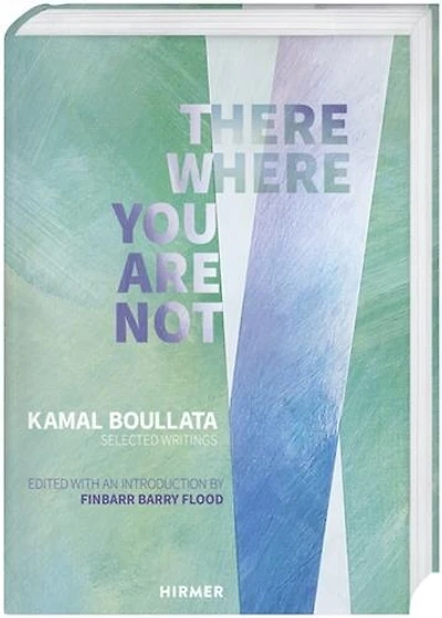 There Where You Are Not: Selected Writings Of Kamal Boullata