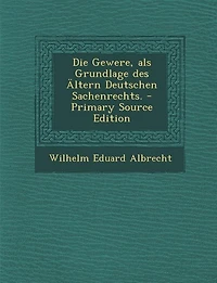Die Gewere, als Grundlage des Ältern Deutschen Sachenrechts. - Primary Source Edition