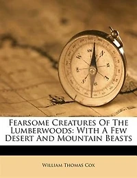 Fearsome Creatures Of The Lumberwoods: With A Few Desert And Mountain Beasts
