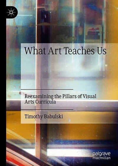 What Art Teaches Us: Reexamining The Pillars Of Visual Arts Curricula
