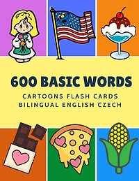 600 Basic Words Cartoons Flash Cards Bilingual English Czech: Easy learning baby first book with card games like ABC alphabet Numbers Animals to practice vocabulary in use. Childrens picture dictionary workbook for toddlers kids to beginners adults.