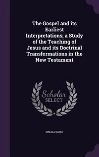the Gospel and Its Earliest Interpretations: A Study of Teaching Jesus Doctrinal Transformations New Testament (Classic Re