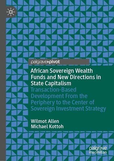 African Sovereign Wealth Funds and New Directions in State Capitalism: Transaction-Based Development From the Periphery to the Center of Sovereign Investment Strategy