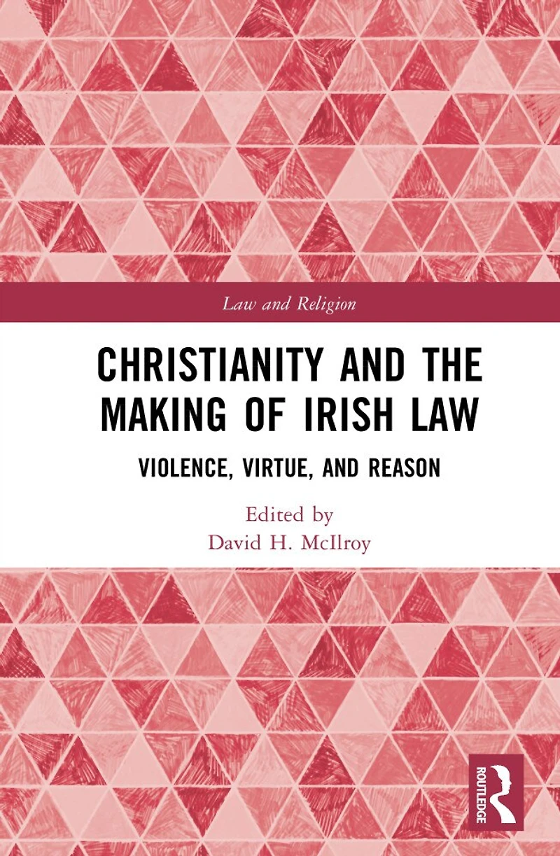 Christianity and the Making of Irish Law: Violence, Virtue, Reason
