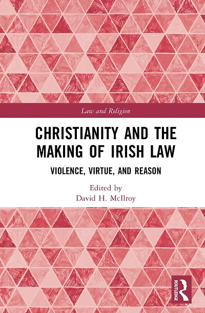 Christianity and the Making of Irish Law: Violence, Virtue, Reason