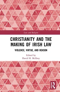 Christianity and the Making of Irish Law: Violence, Virtue, Reason