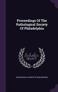 Proceedings Of The Pathological Society Of Philadelphia