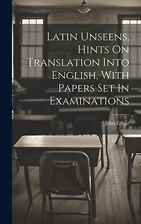 Latin Unseens, Hints On Translation Into English, With Papers Set In Examinations
