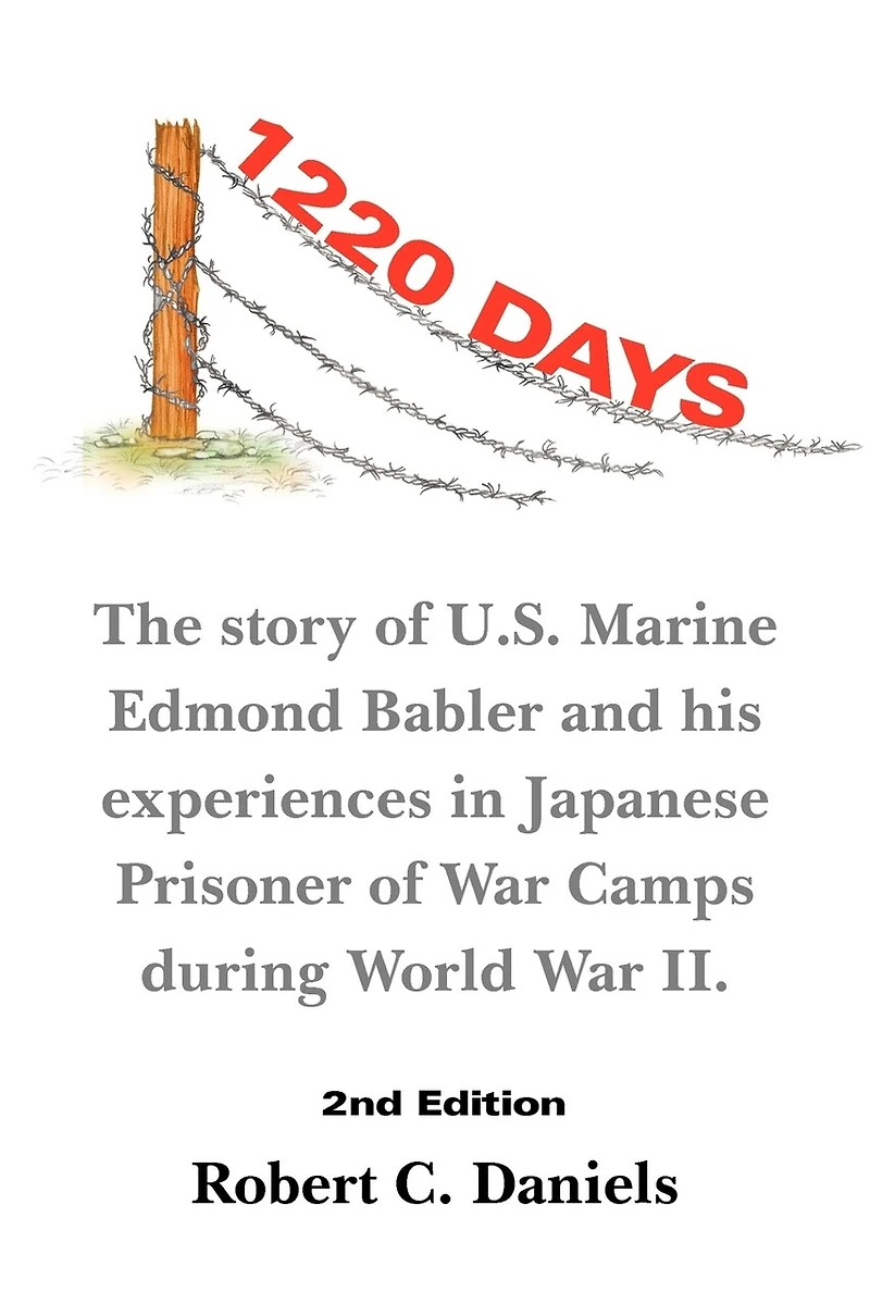 1220 Days: The Story of U.S. Marine Edmond Babler and His Experiences Japanese Prisoner War Camps During World II. Seco