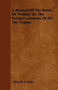 A Manual of the Book Psalms, Or Subject-Contents All Psalms (Classic Reprint): Reprint)