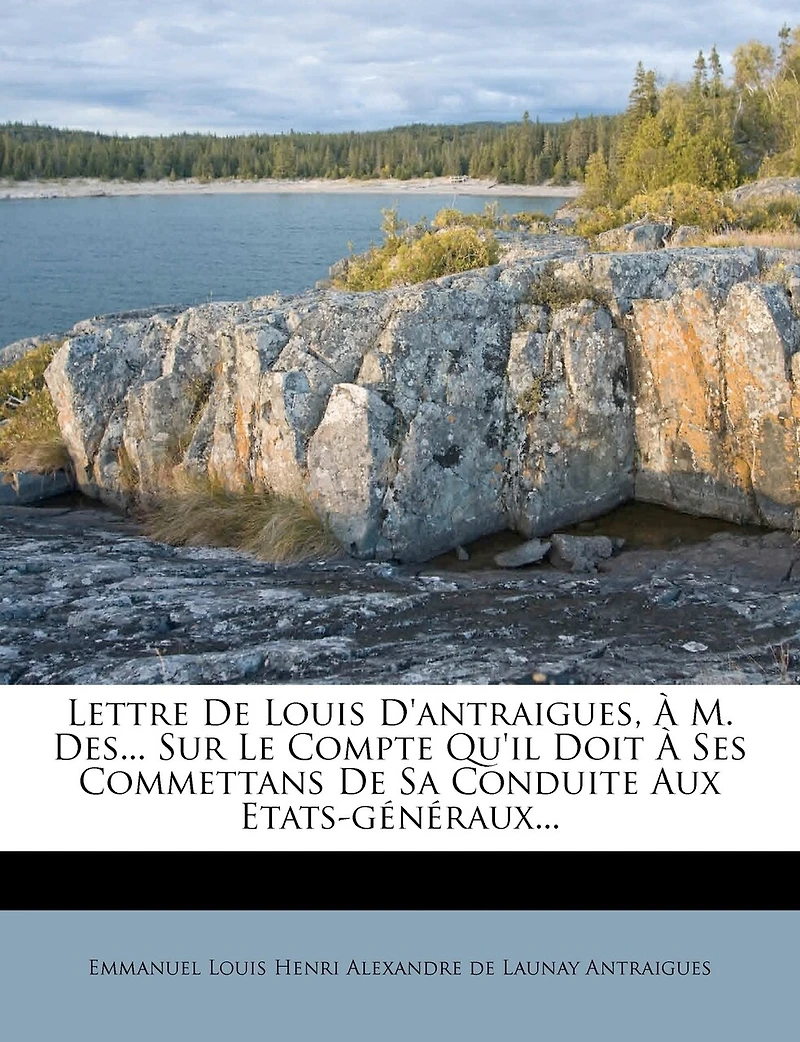 Lettre de Louis D'Antraigues, A M. Des... Sur Le Compte Qu'il Doit a Ses Commettans de Sa Conduite Aux Etats-Generaux...