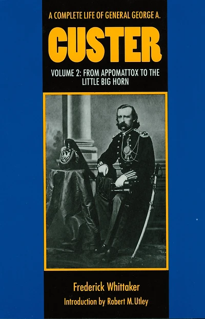 A Complete Life of General George A. Custer, Volume 2: From Appomattox to the Little Big Horn