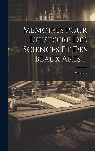 Memoires Pour L'histoire Des Sciences Et Des Beaux Arts ...; Volume 5