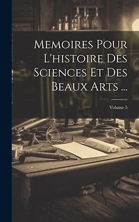 Memoires Pour L'histoire Des Sciences Et Des Beaux Arts ...; Volume 5