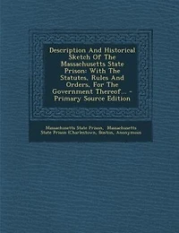 Description And Historical Sketch Of The Massachusetts State Prison: With Statutes, Rules Orders, For Government Thereof