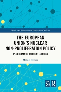 The European Union's Nuclear Non-proliferation Policy: Performance and Contestation