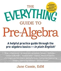 The Everything Guide To Pre-algebra: A Helpful Practice Through Pre-algebra Basics - Plain English!