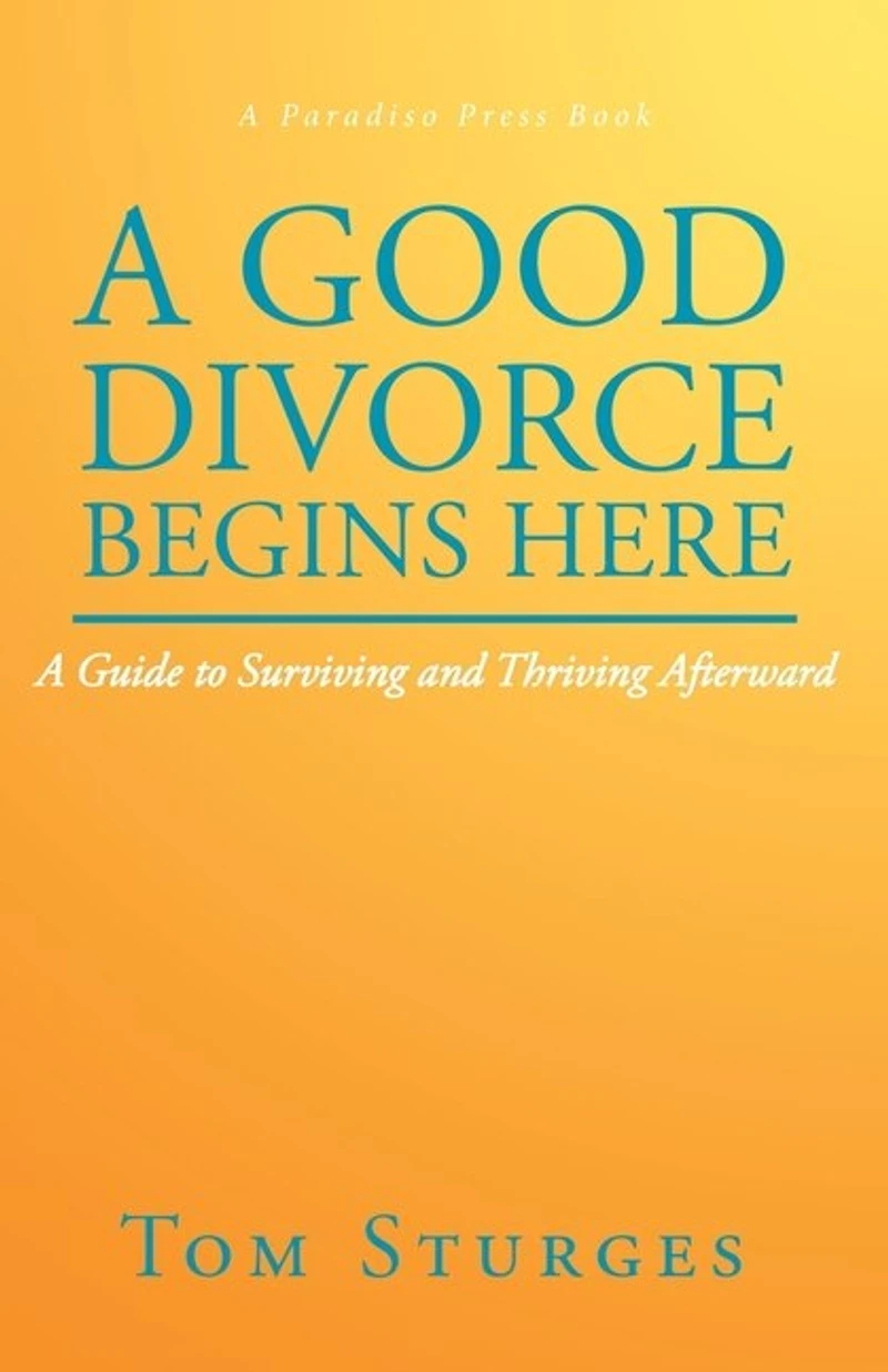 A Good Divorce Begins Here: Guide to Surviving and Thriving Afterward