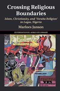 Crossing Religious Boundaries: Islam, Christianity, and ‘Yoruba Religion' Lagos, Nigeria