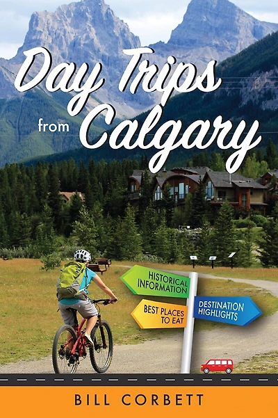 Day Trips From Calgary: 4th Edition (revised And Updated)