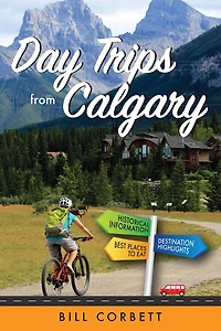 Day Trips From Calgary: 4th Edition (revised And Updated)