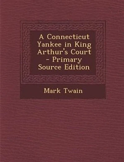 A Connecticut Yankee in King Arthur's Court - Primary Source Edition