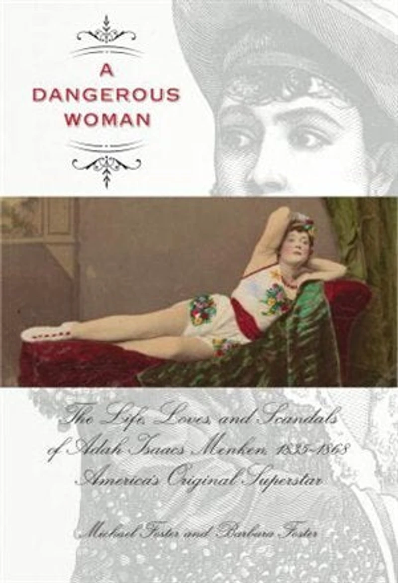 Dangerous Woman: The Life, Loves, and Scandals of Adah Isaacs Menken, 1835-1868, America's Original Superstar