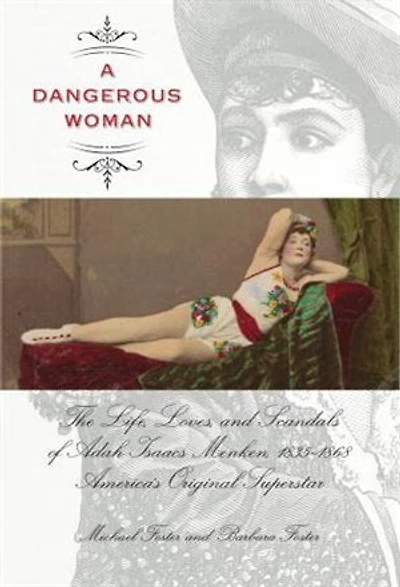 Dangerous Woman: The Life, Loves, and Scandals of Adah Isaacs Menken, 1835-1868, America's Original Superstar