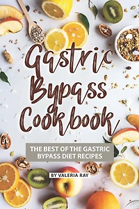 Gastric Bypass Cookbook: The Best of The Gastric Bypass Diet Recipes