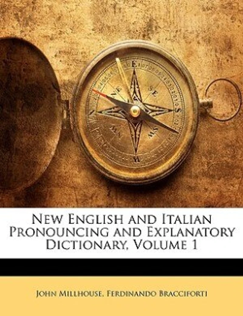 New English and Italian Pronouncing Explanatory Dictionary, Volume 1