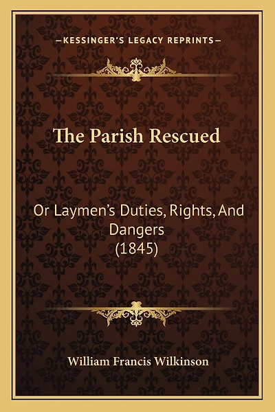 The Parish Rescued: Or Laymen's Duties, Rights, And Dangers (1845)