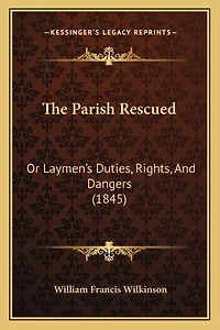 The Parish Rescued: Or Laymen's Duties, Rights, And Dangers (1845)