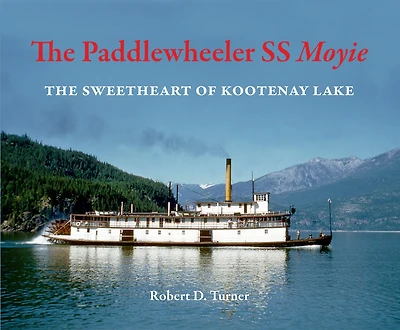 The Paddlewheeler SS Moyie: The Sweetheart of Kootenay Lake