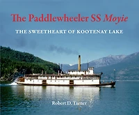 The Paddlewheeler SS Moyie: The Sweetheart of Kootenay Lake
