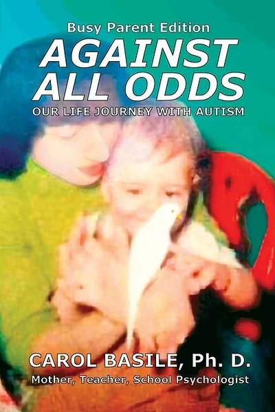 Against All Odds: Your Child's Life Journey With Autism