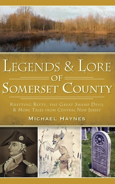 Legends & Lore of Somerset County: Knitting Betty, the Great Swamp Devil & More Tales from Central New Jersey