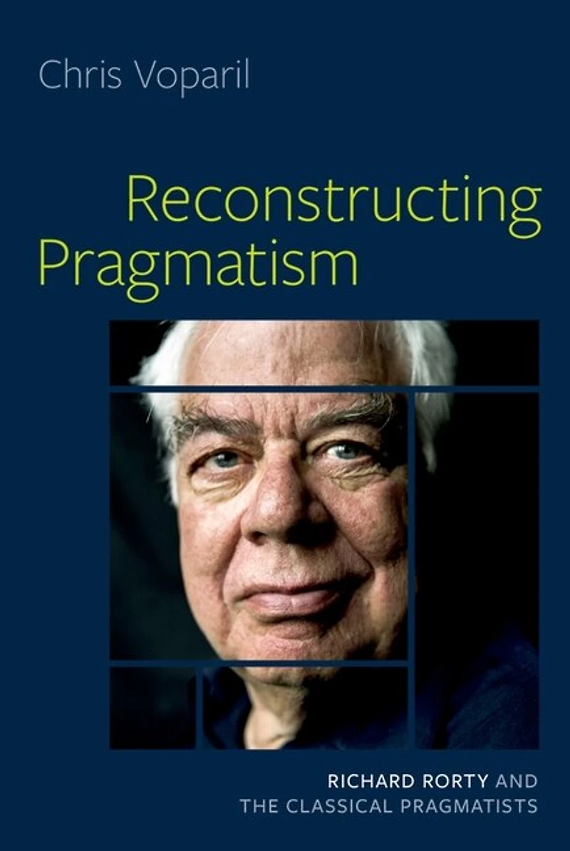 Reconstructing Pragmatism: Richard Rorty And The Classical Pragmatists