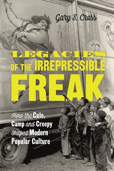 Freak Show Legacies: How The Cute, Camp And Creepy Shaped Modern Popular Culture