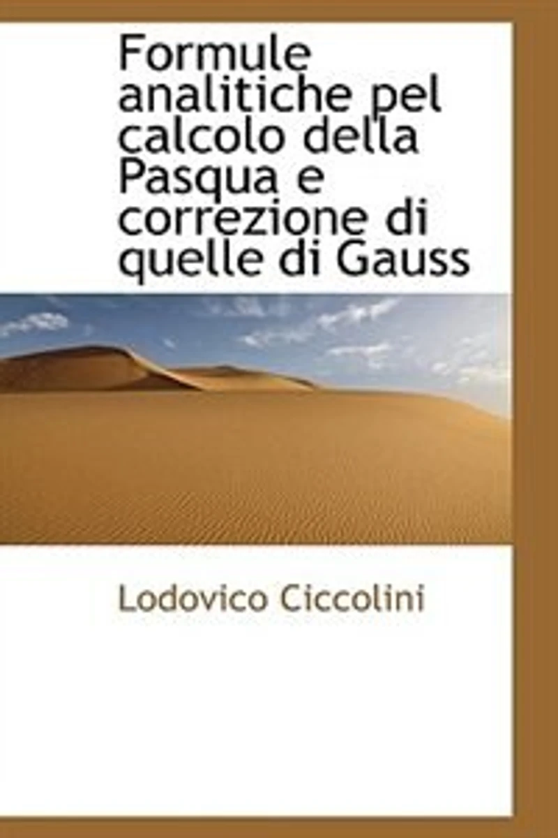 Formule analitiche pel calcolo della Pasqua e correzione di quelle Gauss - Scholar's Choice Edition