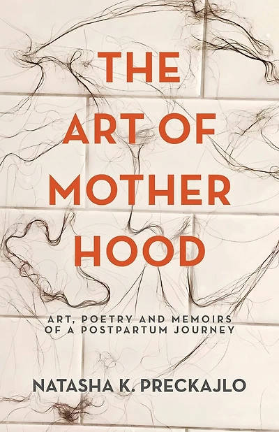 The Art of Motherhood: Art, Poetry and Memoirs of a Postpartum Journey
