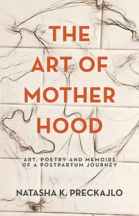 The Art of Motherhood: Art, Poetry and Memoirs of a Postpartum Journey