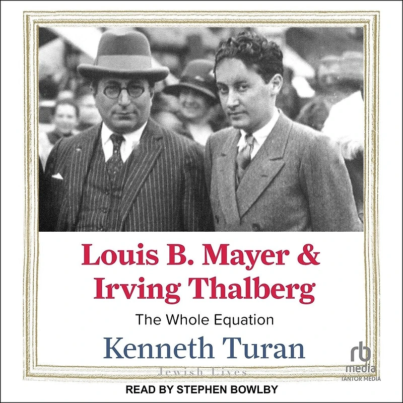 Louis B. Mayer and Irving Thalberg: The Whole Equation