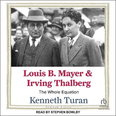 Louis B. Mayer and Irving Thalberg: The Whole Equation