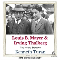 Louis B. Mayer and Irving Thalberg: The Whole Equation