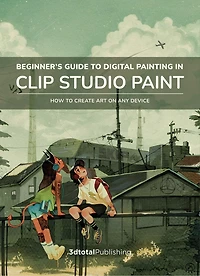 Beginner's Guide to Digital Painting Clip Studio Paint: Featuring tutorials by expert professional artists