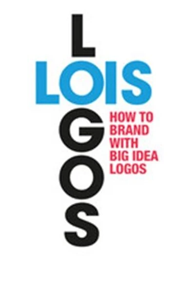 Lois Logos: How To Brand With Big Idea Logos